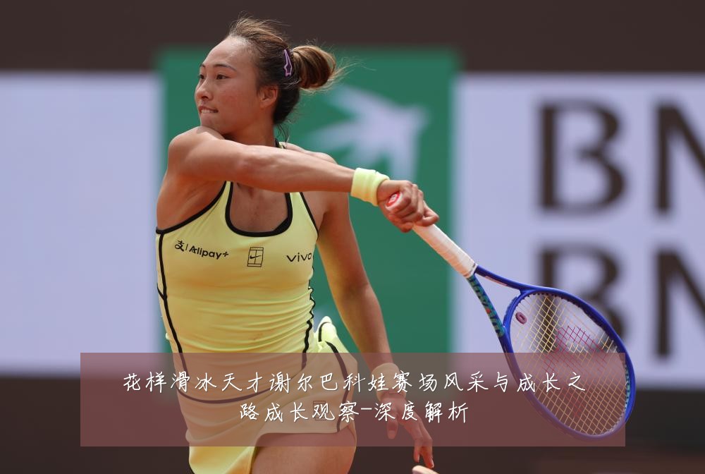花样滑冰天才谢尔巴科娃赛场风采与成长之路成长观察-深度解析