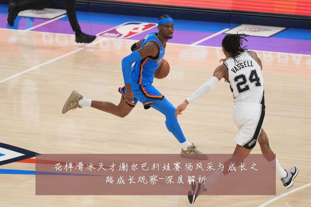 花样滑冰天才谢尔巴科娃赛场风采与成长之路成长观察-深度解析