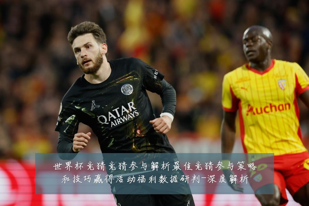 世界杯竞猜竞猜参与解析最佳竞猜参与策略和技巧赢得活动福利数据研判-深度解析